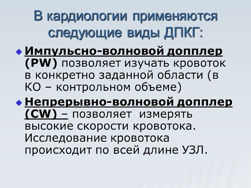 В кардиологии применяются следующие виды ДПКГ: Импульсно-волновой допплер (PW) позволяет изучать кровоток в конкретно